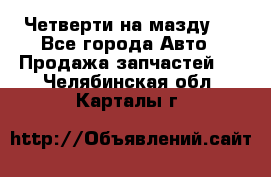 Четверти на мазду 3 - Все города Авто » Продажа запчастей   . Челябинская обл.,Карталы г.